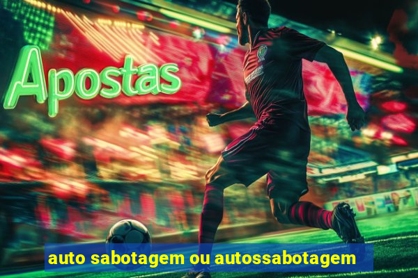 auto sabotagem ou autossabotagem